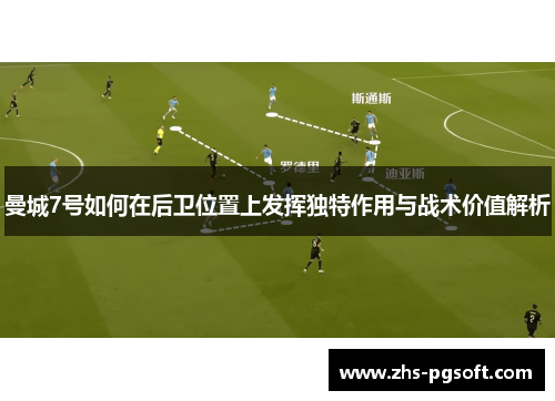 曼城7号如何在后卫位置上发挥独特作用与战术价值解析 曼城7号如何在后卫位置上发挥独特作用与战术价值解析
