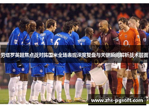 劳塔罗英超焦点战对阵国米全场表现深度复盘与关键瞬间解析战术层面 劳塔罗英超焦点战对阵国米全场表现深度复盘与关键瞬间解析战术层面